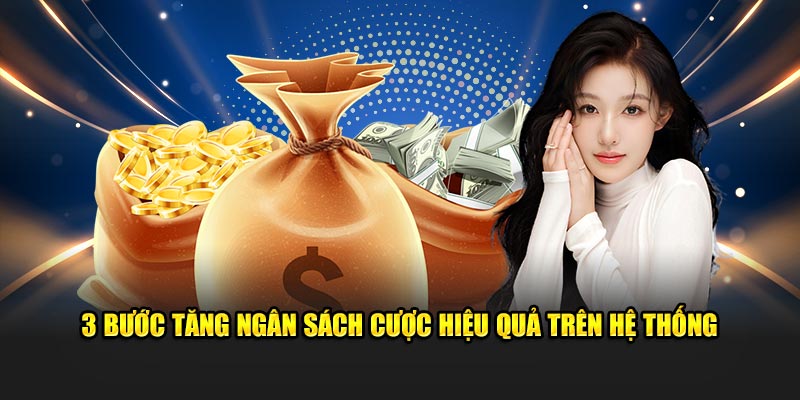 3 bước tăng ngân sách cược hiệu quả trên hệ thống