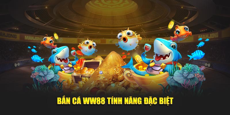 Bắn cá ww88 tính năng đặc biệt