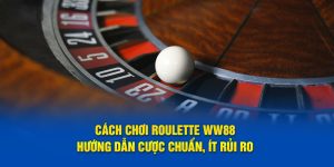 Cách Chơi Roulette WW88 – Hướng Dẫn Cược Chuẩn, Ít Rủi Ro