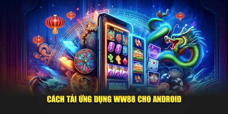 Cách tải ứng dụng WW88 cho Android