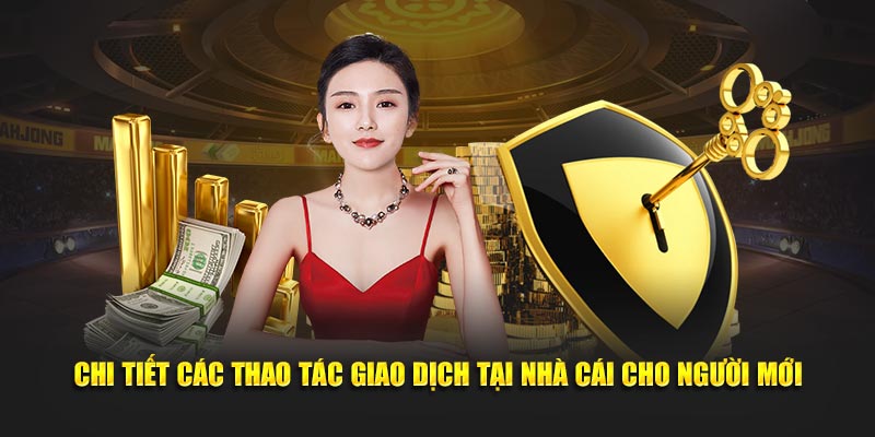 Chi tiết các thao tác giao dịch tại nhà cái cho người mới