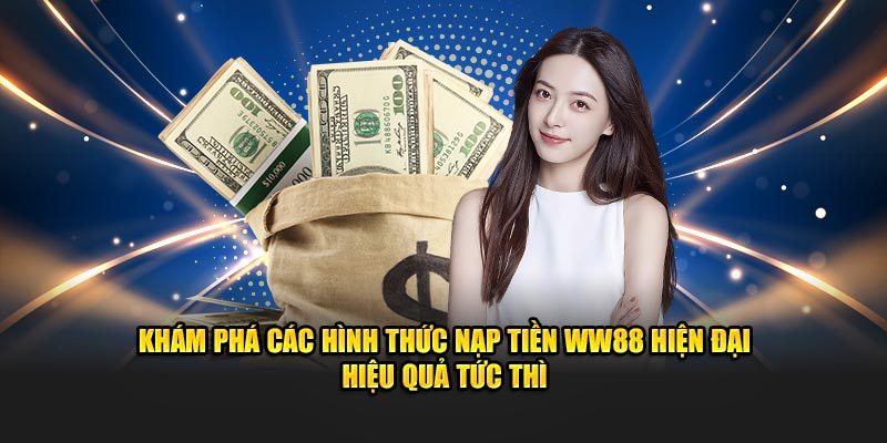 Khám phá các hình thức nạp tiền WW88 hiện đại hiệu quả tức thì