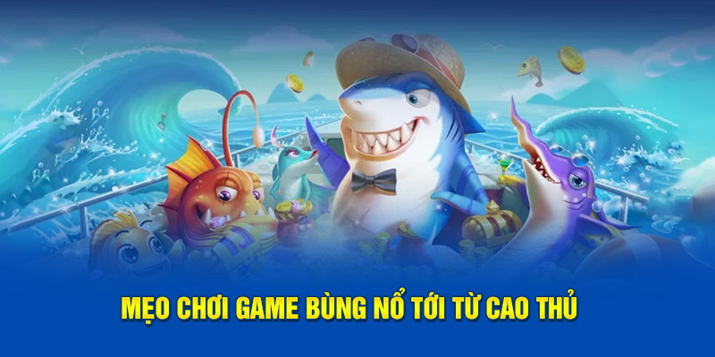 Mẹo chơi game bùng nổ tới từ cao thủ