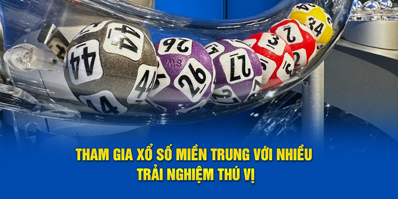 Tham gia xổ số miền Trung với nhiều trải nghiệm thú vị