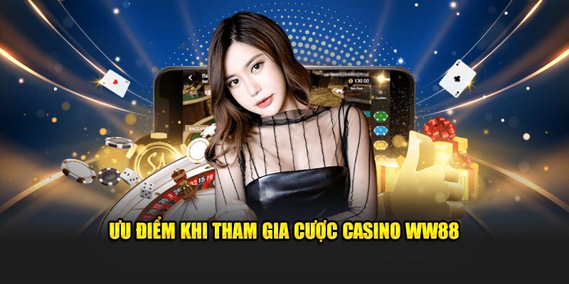 Ưu điểm khi tham gia cược Casino WW88