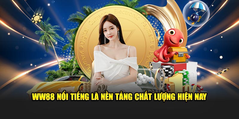 WW88 nổi tiếng là nền tảng chất lượng hiện nay