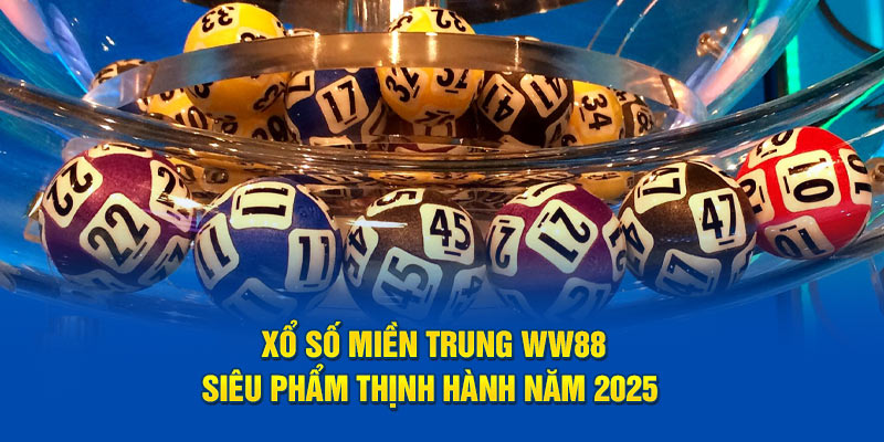 Xổ Số Miền Trung WW88 - Siêu Phẩm Thịnh Hành Năm 2025