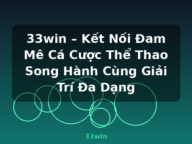 33win – Kết Nối Đam Mê Cá Cược Thể Thao Song Hành Cùng Giải Trí Đa Dạng - 33win
