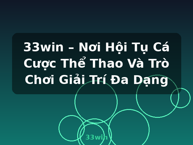 33win – Nơi Hội Tụ Cá Cược Thể Thao Và Trò Chơi Giải Trí Đa Dạng - 33win