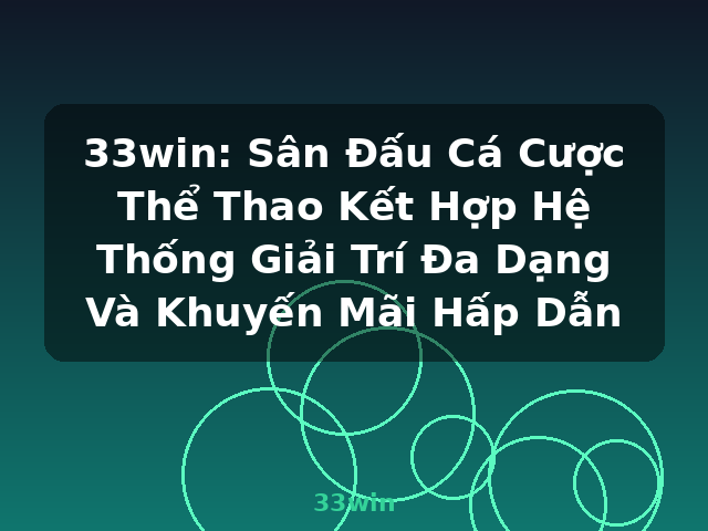 33win: Sân Đấu Cá Cược Thể Thao Kết Hợp Hệ Thống Giải Trí Đa Dạng Và Khuyến Mãi Hấp Dẫn - 33win