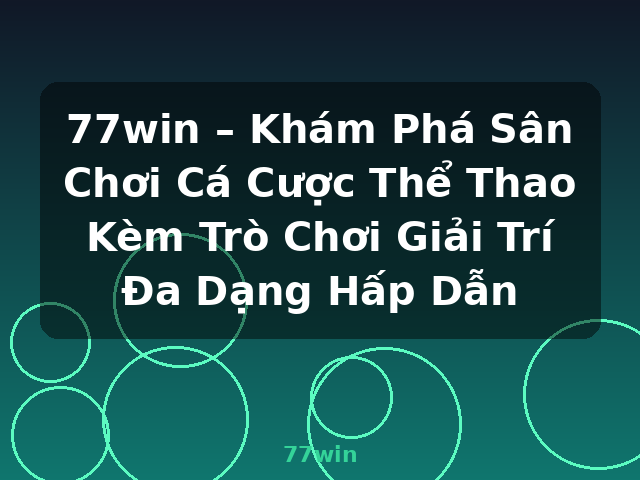 77win – Khám Phá Sân Chơi Cá Cược Thể Thao Kèm Trò Chơi Giải Trí Đa Dạng Hấp Dẫn - 77win