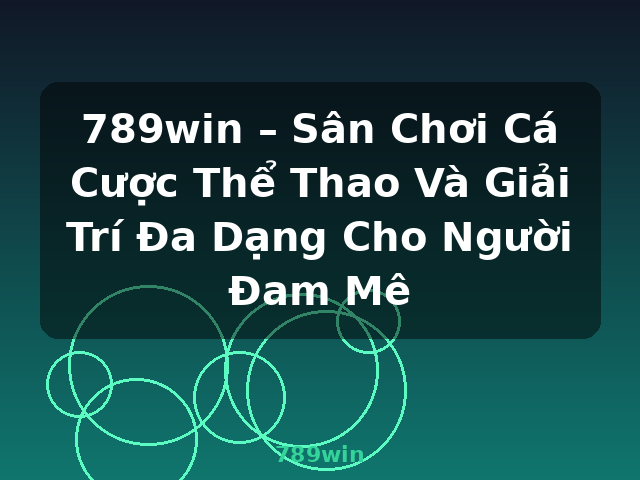 789win – Sân Chơi Cá Cược Thể Thao Và Giải Trí Đa Dạng Cho Người Đam Mê - 789win