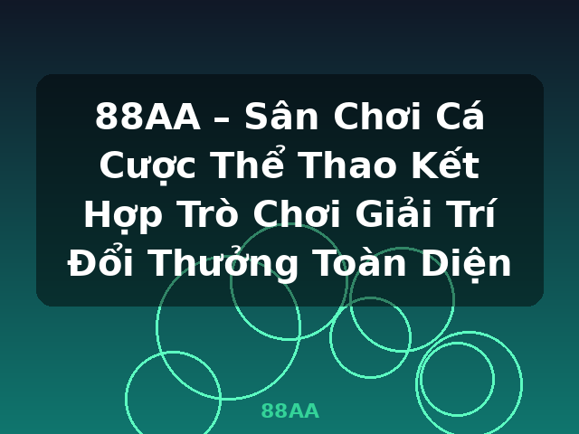 88AA – Sân Chơi Cá Cược Thể Thao Kết Hợp Trò Chơi Giải Trí Đổi Thưởng Toàn Diện - 88AA