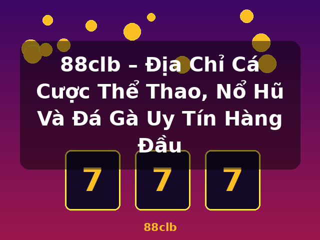 88clb – Địa Chỉ Cá Cược Thể Thao, Nổ Hũ Và Đá Gà Uy Tín Hàng Đầu - 88clb