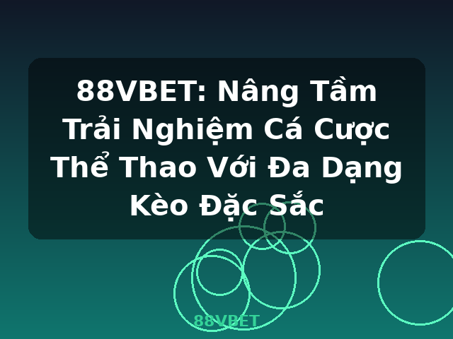 88VBET: Nâng Tầm Trải Nghiệm Cá Cược Thể Thao Với Đa Dạng Kèo Đặc Sắc - 88VBET