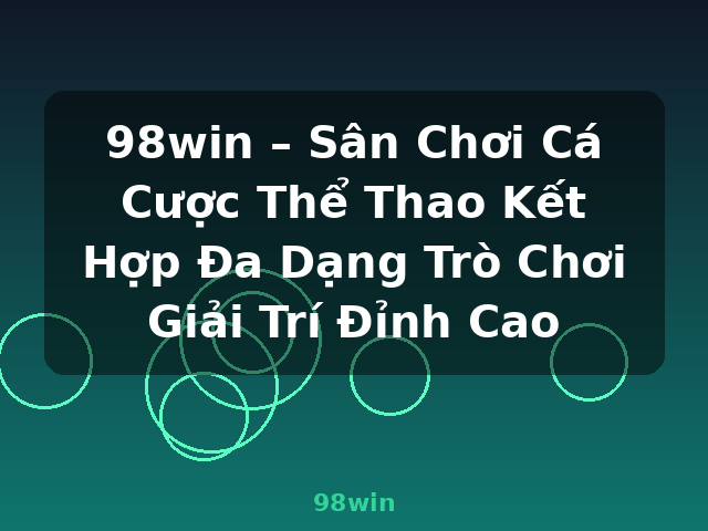 98win – Sân Chơi Cá Cược Thể Thao Kết Hợp Đa Dạng Trò Chơi Giải Trí Đỉnh Cao - 98win