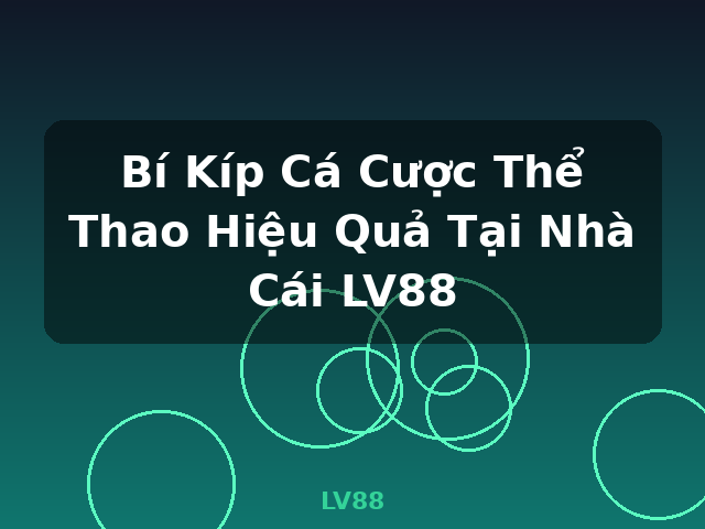 Bí Kíp Cá Cược Thể Thao Hiệu Quả Tại Nhà Cái LV88 - LV88