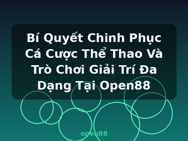 Bí Quyết Chinh Phục Cá Cược Thể Thao Và Trò Chơi Giải Trí Đa Dạng Tại Open88 - open88