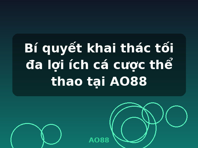 Bí quyết khai thác tối đa lợi ích cá cược thể thao tại AO88 - AO88