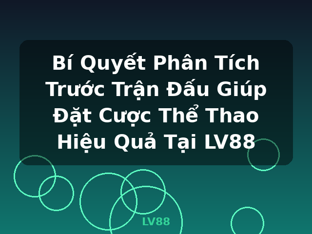 Bí Quyết Phân Tích Trước Trận Đấu Giúp Đặt Cược Thể Thao Hiệu Quả Tại LV88 - LV88