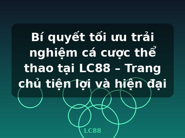 Bí quyết tối ưu trải nghiệm cá cược thể thao tại LC88 – Trang chủ tiện lợi và hiện đại - LC88