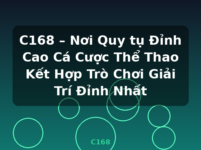 C168 – Nơi Quy tụ Đỉnh Cao Cá Cược Thể Thao Kết Hợp Trò Chơi Giải Trí Đỉnh Nhất - C168