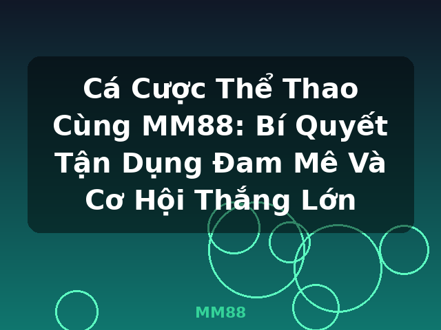 Cá Cược Thể Thao Cùng MM88: Bí Quyết Tận Dụng Đam Mê Và Cơ Hội Thắng Lớn - MM88