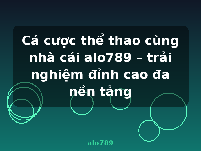 Cá cược thể thao cùng nhà cái alo789 – trải nghiệm đỉnh cao đa nền tảng - alo789