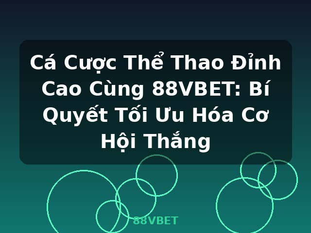 Cá Cược Thể Thao Đỉnh Cao Cùng 88VBET: Bí Quyết Tối Ưu Hóa Cơ Hội Thắng - 88VBET