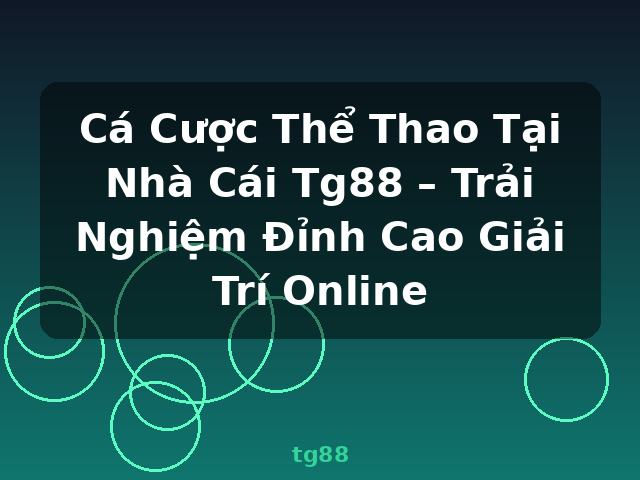 Cá Cược Thể Thao Tại Nhà Cái Tg88 – Trải Nghiệm Đỉnh Cao Giải Trí Online - tg88