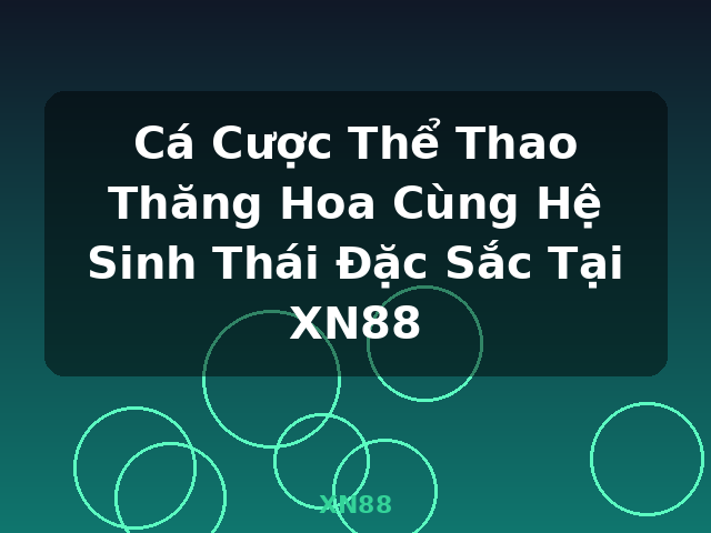 Cá Cược Thể Thao Thăng Hoa Cùng Hệ Sinh Thái Đặc Sắc Tại XN88 - XN88