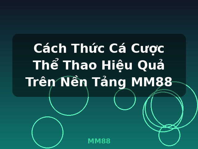 Cách Thức Cá Cược Thể Thao Hiệu Quả Trên Nền Tảng MM88 - MM88