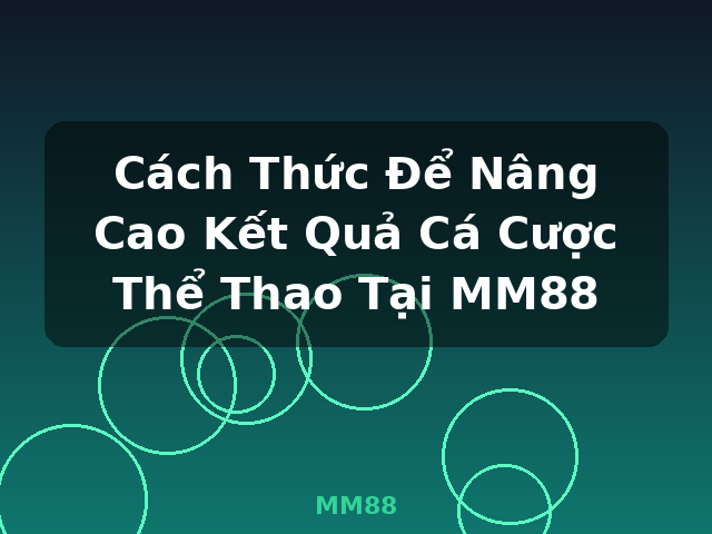 Cách Thức Để Nâng Cao Kết Quả Cá Cược Thể Thao Tại MM88 - MM88