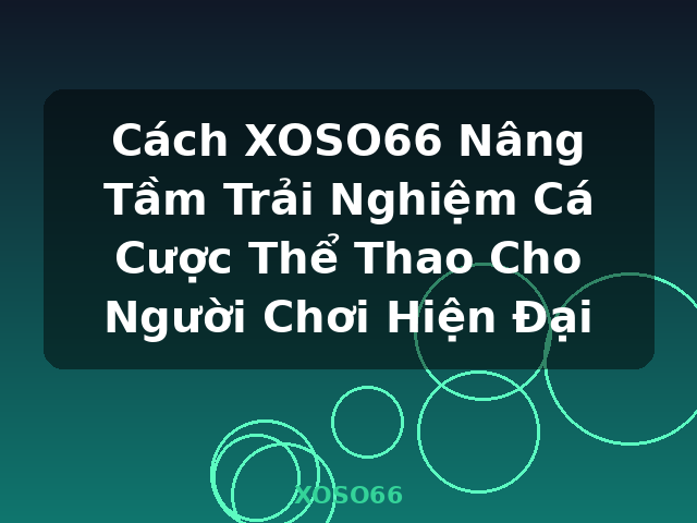 Cách XOSO66 Nâng Tầm Trải Nghiệm Cá Cược Thể Thao Cho Người Chơi Hiện Đại - XOSO66
