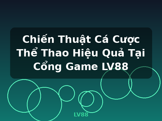 Chiến Thuật Cá Cược Thể Thao Hiệu Quả Tại Cổng Game LV88 - LV88