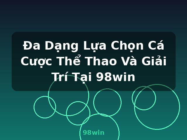 Đa Dạng Lựa Chọn Cá Cược Thể Thao Và Giải Trí Tại 98win - 98win
