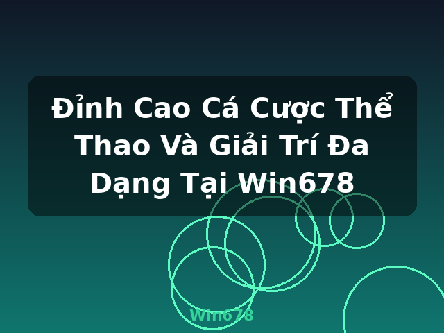 Đỉnh Cao Cá Cược Thể Thao Và Giải Trí Đa Dạng Tại Win678 - Win678