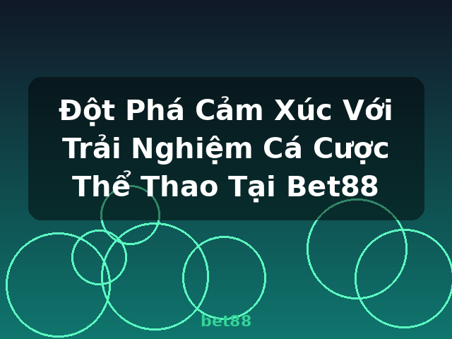 Đột Phá Cảm Xúc Với Trải Nghiệm Cá Cược Thể Thao Tại Bet88 - bet88