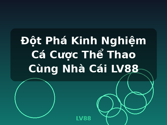Đột Phá Kinh Nghiệm Cá Cược Thể Thao Cùng Nhà Cái LV88 - LV88