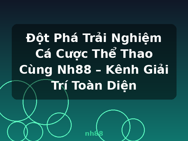 Đột Phá Trải Nghiệm Cá Cược Thể Thao Cùng Nh88 – Kênh Giải Trí Toàn Diện - nh88
