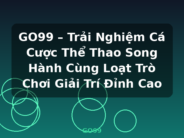 GO99 – Trải Nghiệm Cá Cược Thể Thao Song Hành Cùng Loạt Trò Chơi Giải Trí Đỉnh Cao - GO99