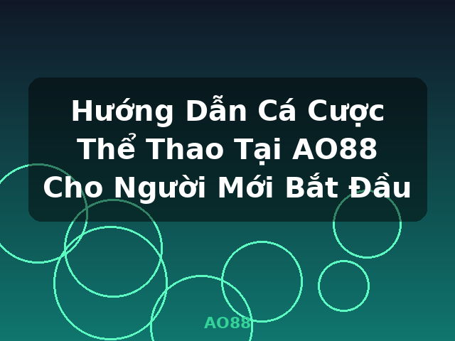 Hướng Dẫn Cá Cược Thể Thao Tại AO88 Cho Người Mới Bắt Đầu - AO88