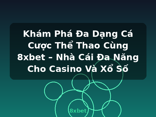 Khám Phá Đa Dạng Cá Cược Thể Thao Cùng 8xbet – Nhà Cái Đa Năng Cho Casino Và Xổ Số - 8xbet