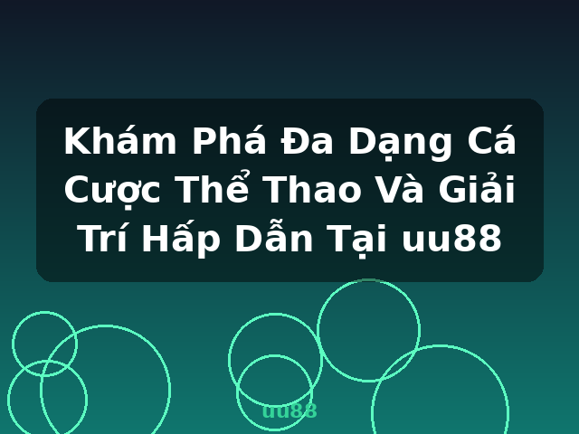 Khám Phá Đa Dạng Cá Cược Thể Thao Và Giải Trí Hấp Dẫn Tại uu88 - uu88