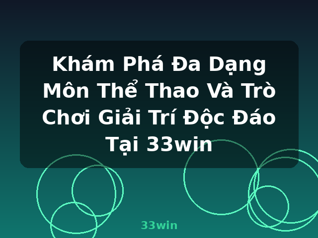Khám Phá Đa Dạng Môn Thể Thao Và Trò Chơi Giải Trí Độc Đáo Tại 33win - 33win
