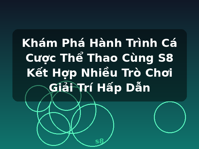 Khám Phá Hành Trình Cá Cược Thể Thao Cùng S8 Kết Hợp Nhiều Trò Chơi Giải Trí Hấp Dẫn - s8
