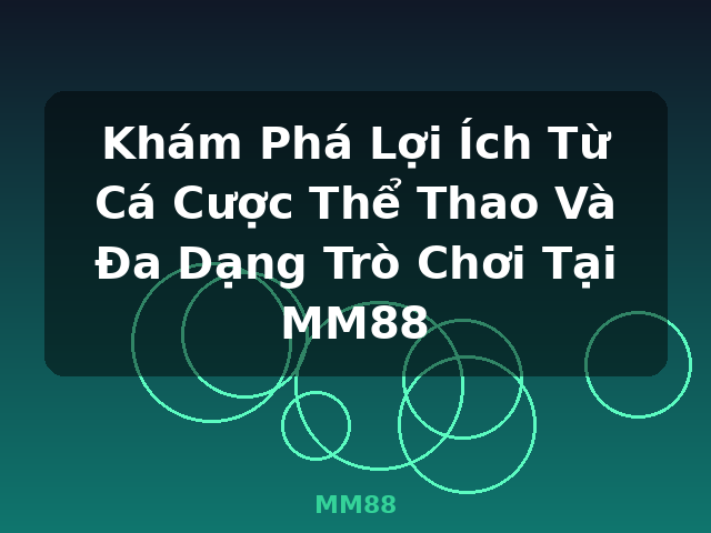 Khám Phá Lợi Ích Từ Cá Cược Thể Thao Và Đa Dạng Trò Chơi Tại MM88 - MM88