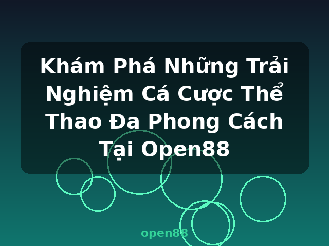 Khám Phá Những Trải Nghiệm Cá Cược Thể Thao Đa Phong Cách Tại Open88 - open88