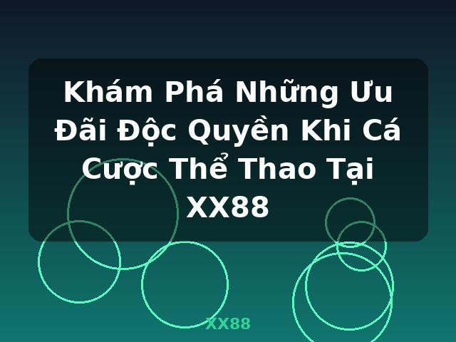 Khám Phá Những Ưu Đãi Độc Quyền Khi Cá Cược Thể Thao Tại XX88 - XX88