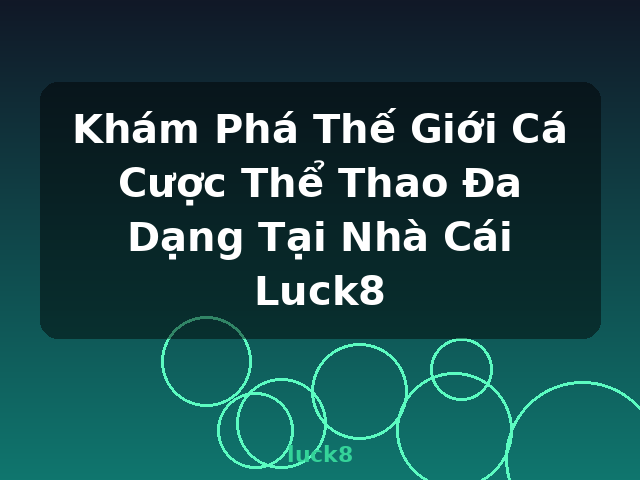 Khám Phá Thế Giới Cá Cược Thể Thao Đa Dạng Tại Nhà Cái Luck8 - luck8 Khám Phá Thế Giới Cá Cược Thể Thao Đa Dạng Tại Nhà Cái Luck8 - luck8